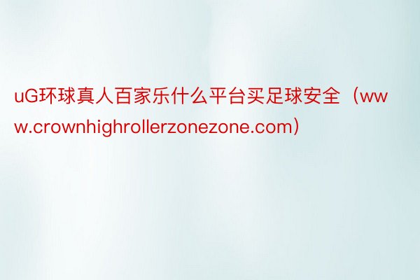 uG环球真人百家乐什么平台买足球安全（www.crownhighrollerzonezone.com）