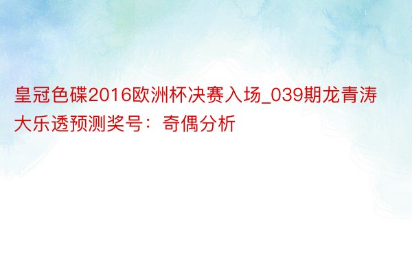 皇冠色碟2016欧洲杯决赛入场_039期龙青涛大乐透预测奖号：奇偶分析