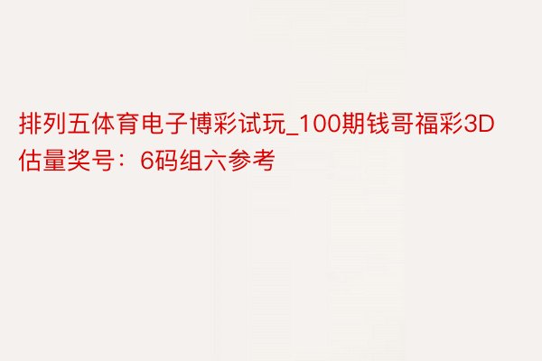排列五体育电子博彩试玩_100期钱哥福彩3D估量奖号：6码组六参考