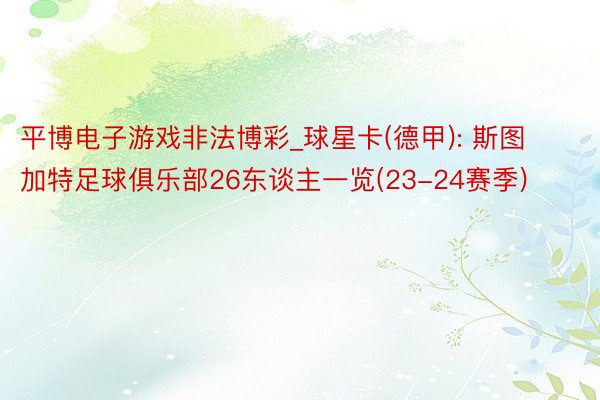 平博电子游戏非法博彩_球星卡(德甲): 斯图加特足球俱乐部26东谈主一览(23-24赛季)